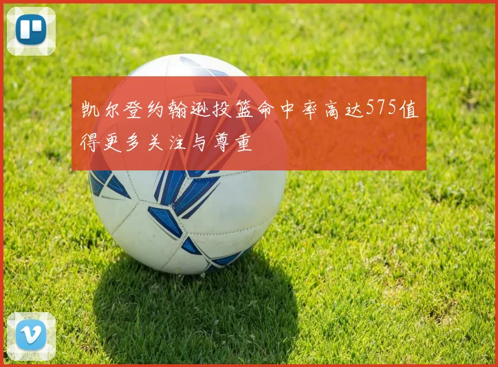 凯尔登约翰逊投篮命中率高达575值得更多关注与尊重